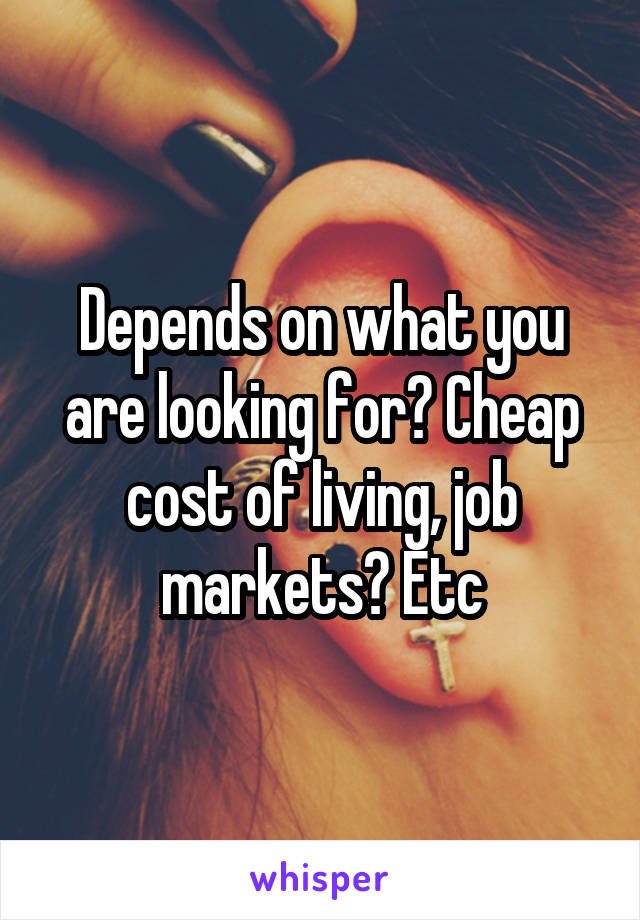 Depends on what you are looking for? Cheap cost of living, job markets? Etc