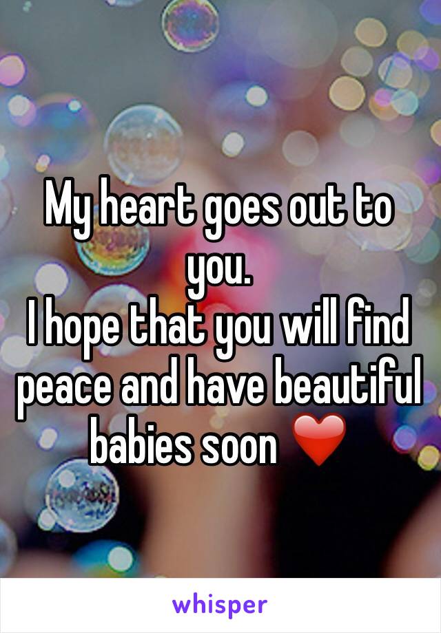 My heart goes out to you. 
I hope that you will find peace and have beautiful babies soon ❤️