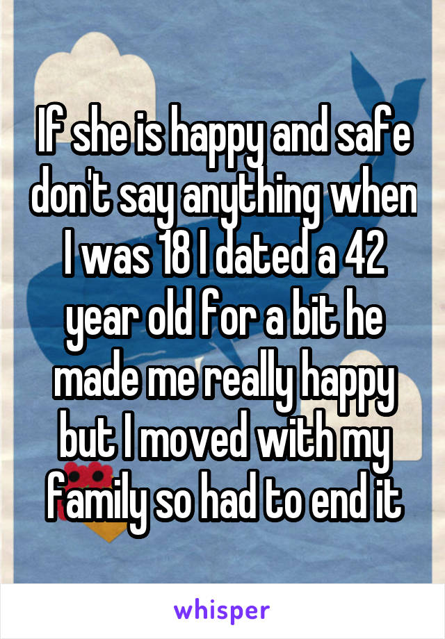 If she is happy and safe don't say anything when I was 18 I dated a 42 year old for a bit he made me really happy but I moved with my family so had to end it