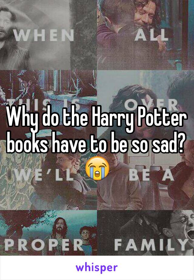 Why do the Harry Potter books have to be so sad?😭