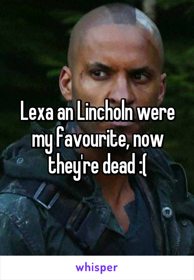 Lexa an Lincholn were my favourite, now they're dead :(