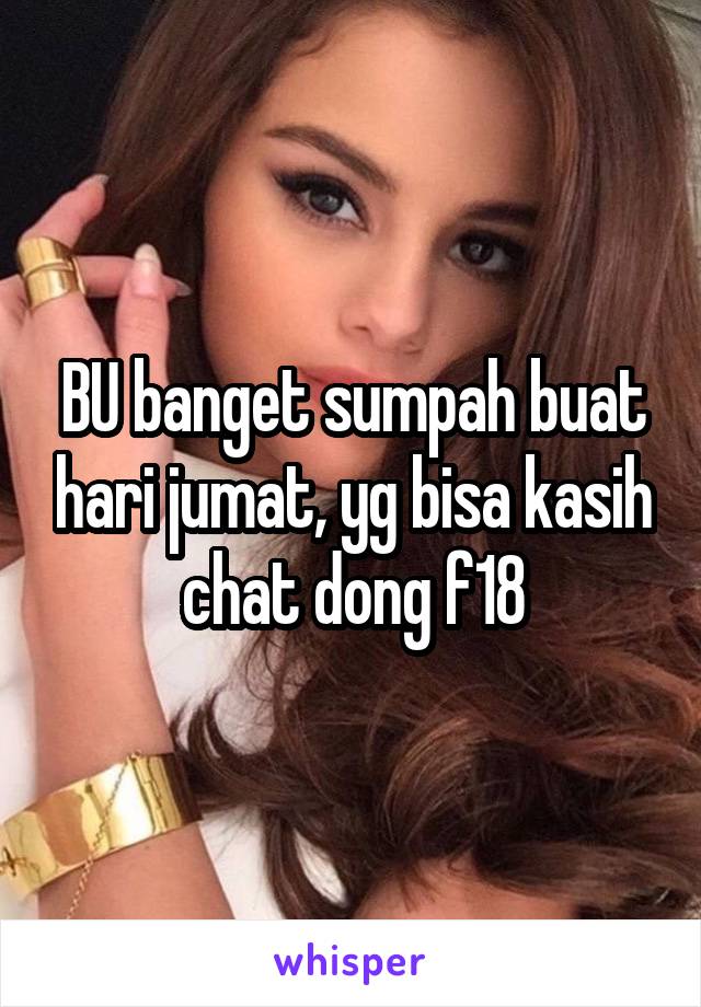 BU banget sumpah buat hari jumat, yg bisa kasih chat dong f18