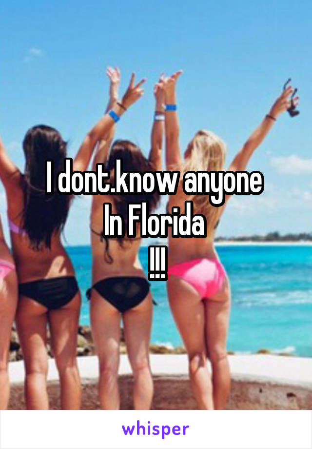 I dont.know anyone 
In Florida 
!!!