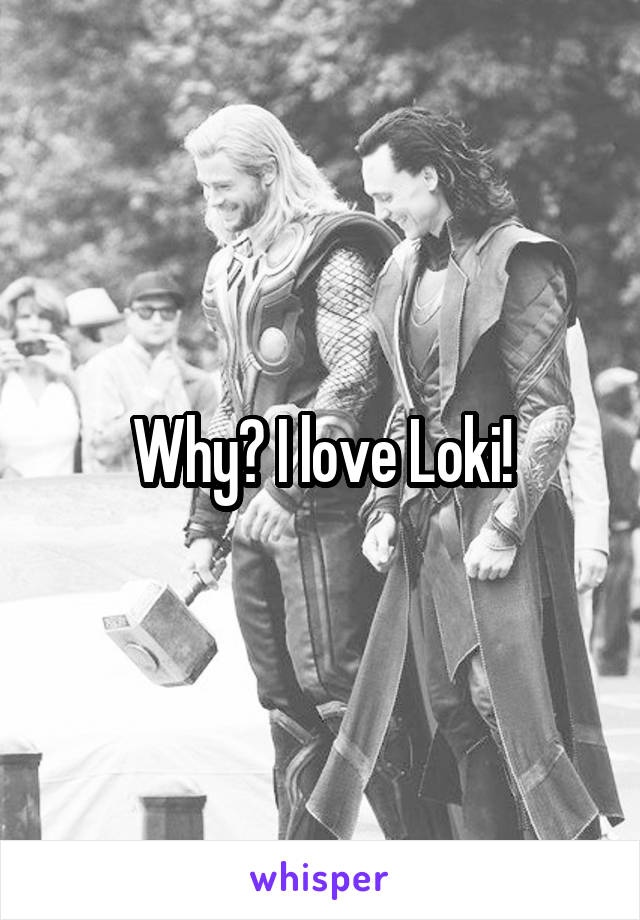 Why? I love Loki!