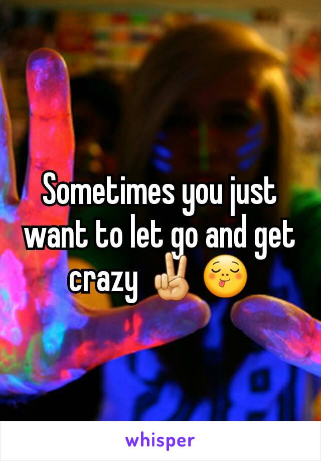 Sometimes you just want to let go and get crazy ✌😋