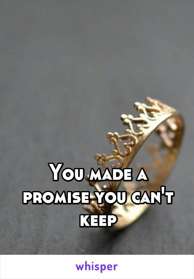 





You made a promise you can't keep
