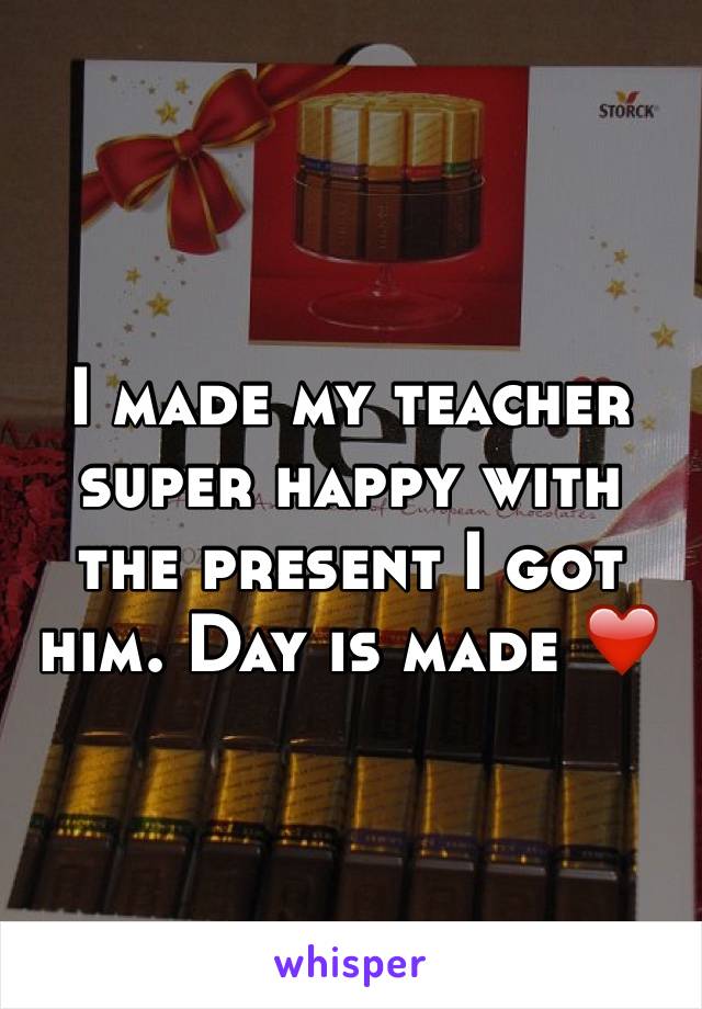 I made my teacher super happy with the present I got him. Day is made ❤️