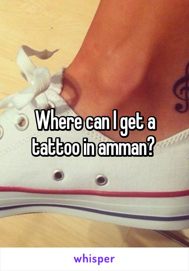 Where can I get a tattoo in amman? 