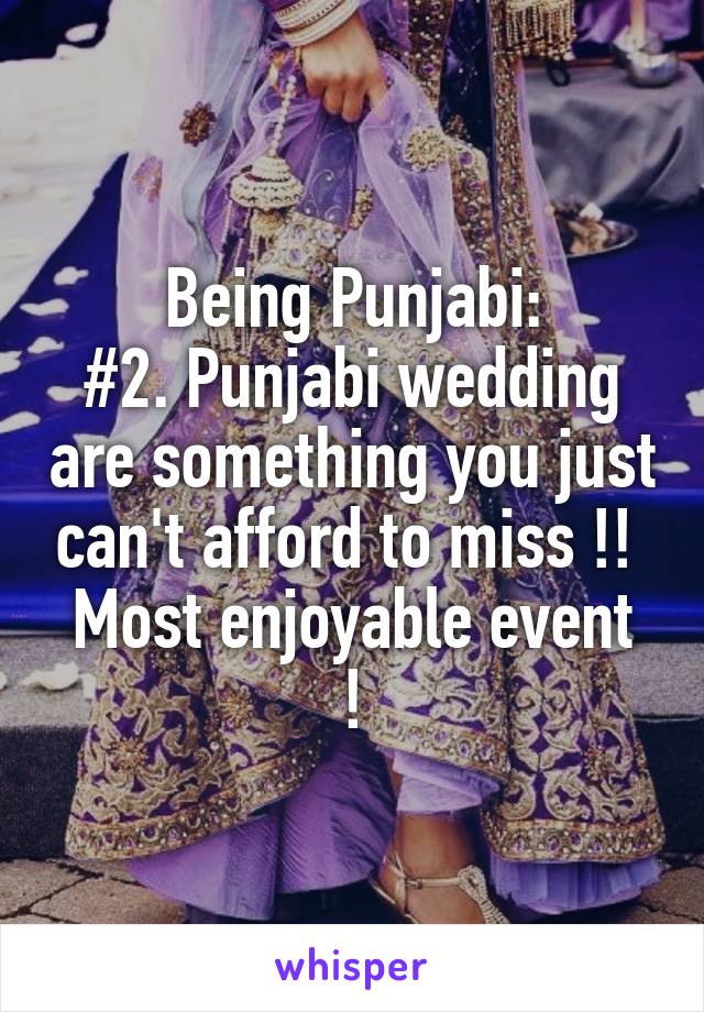 Being Punjabi:
#2. Punjabi wedding are something you just can't afford to miss !! 
Most enjoyable event !