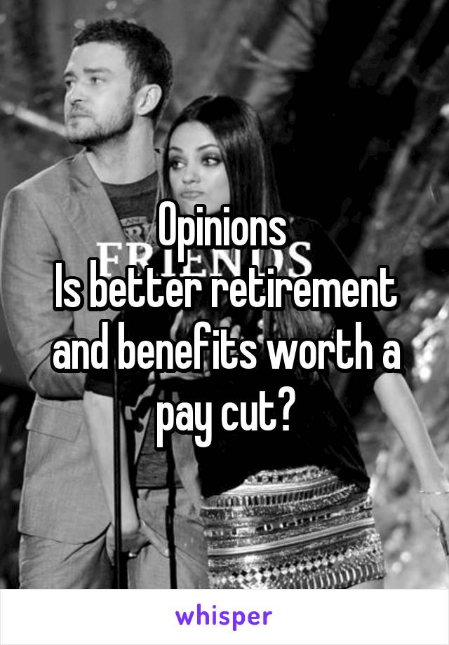 Opinions 
Is better retirement and benefits worth a pay cut?