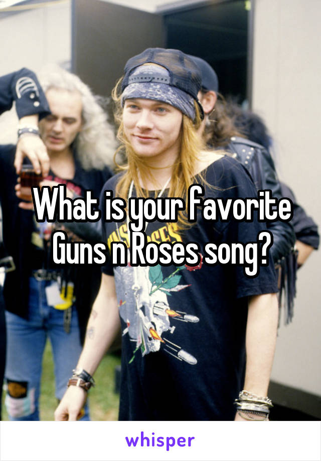 What is your favorite Guns n Roses song?