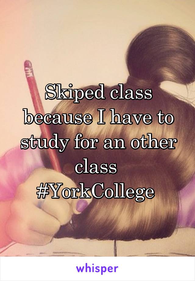 Skiped class because I have to study for an other class 
#YorkCollege 