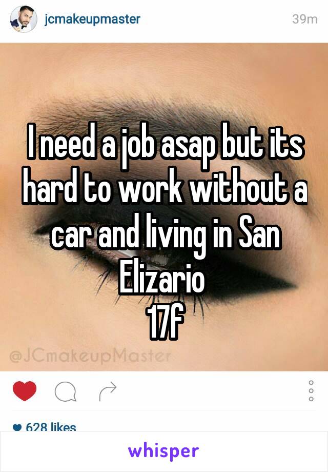 I need a job asap but its hard to work without a car and living in San Elizario 
17f