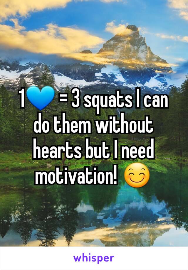 1💙 = 3 squats I can do them without hearts but I need motivation! 😊