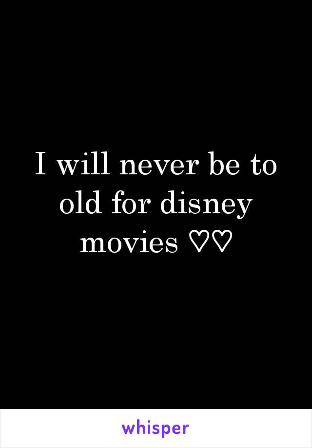 I will never be to old for disney movies ♡♡