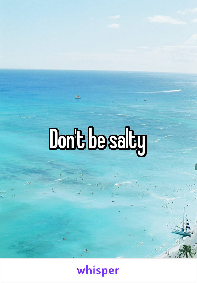 Don't be salty 