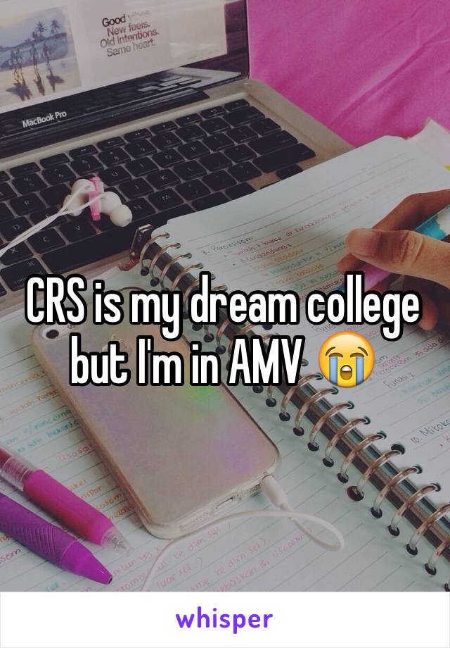 CRS is my dream college but I'm in AMV 😭