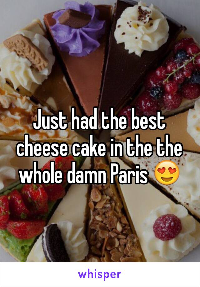 Just had the best cheese cake in the the whole damn Paris 😍