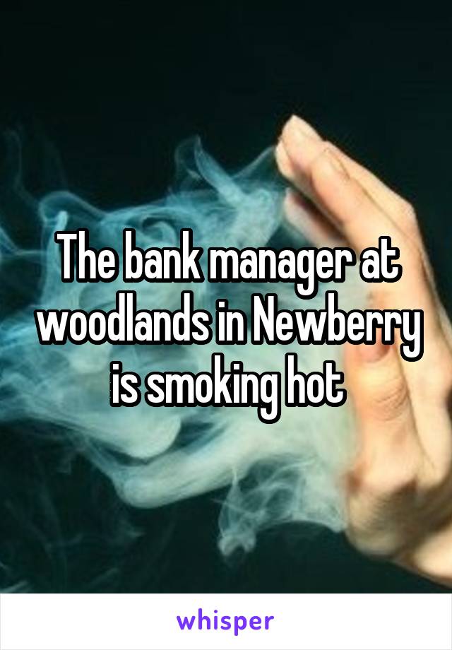 The bank manager at woodlands in Newberry is smoking hot