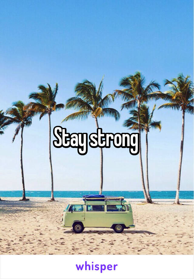 Stay strong 