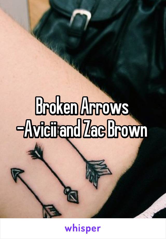 Broken Arrows 
-Avicii and Zac Brown 