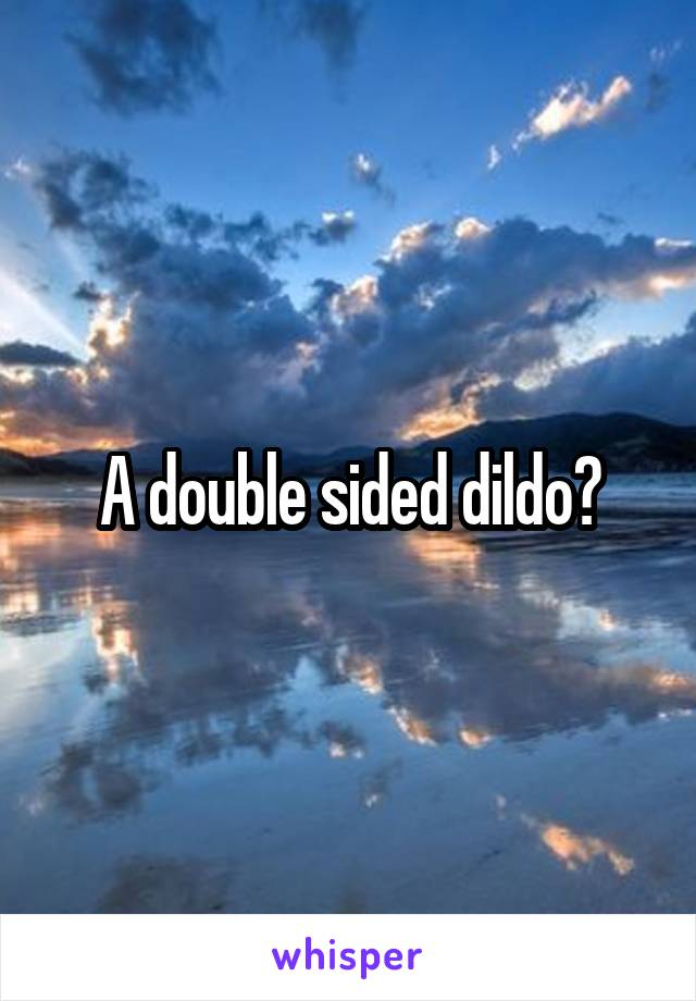 A double sided dildo?