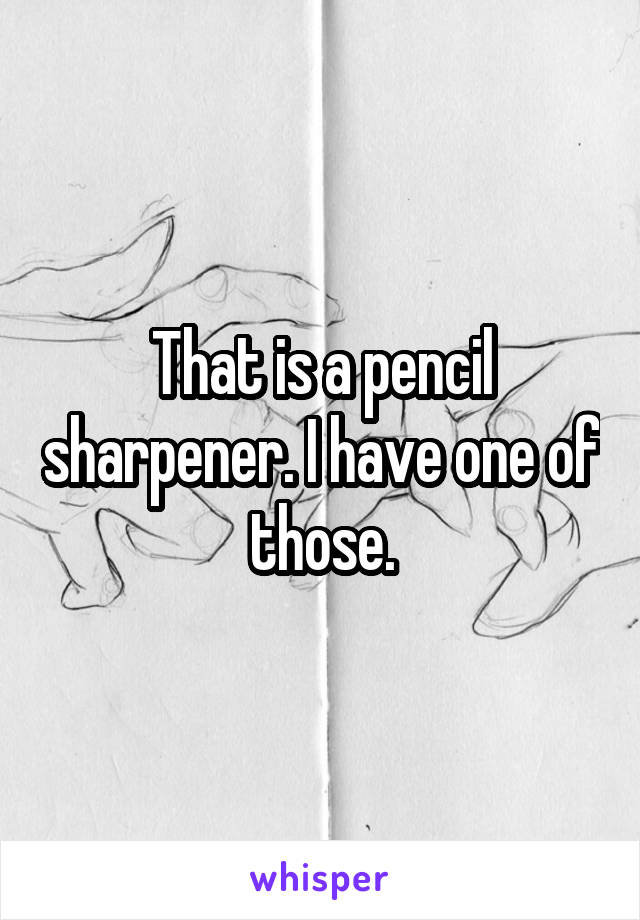 That is a pencil sharpener. I have one of those.