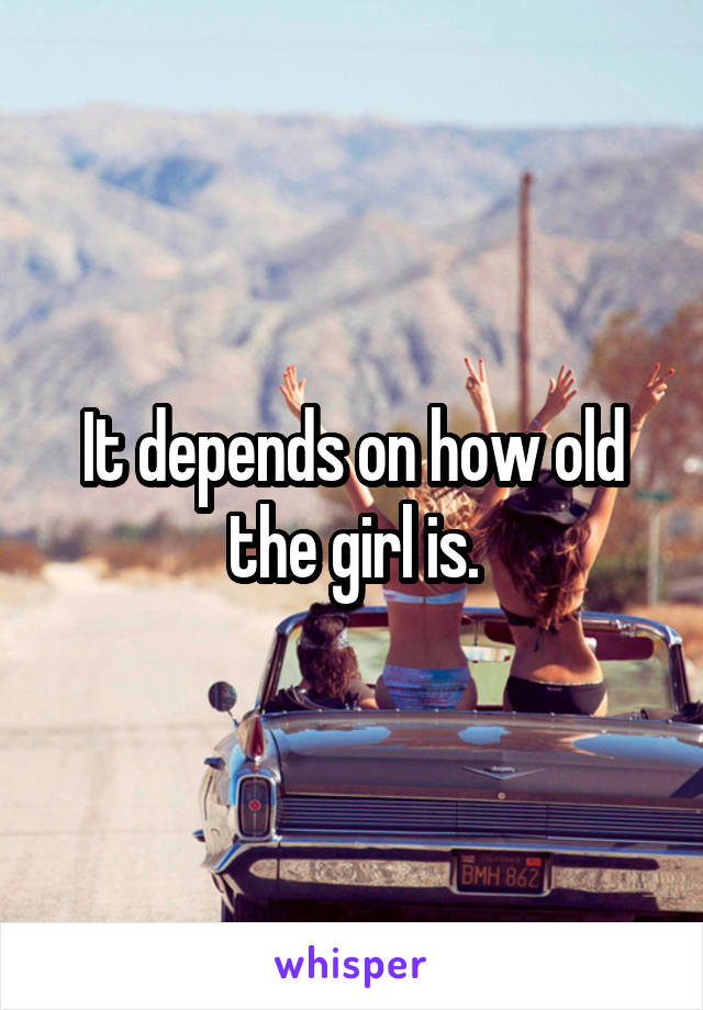 It depends on how old the girl is.