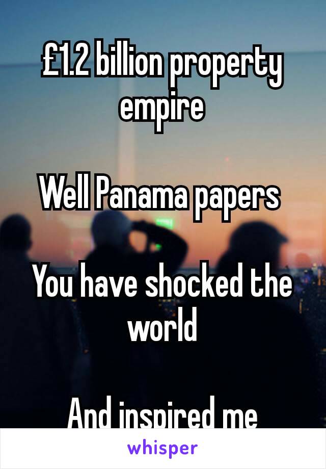 £1.2 billion property empire

Well Panama papers 

You have shocked the world

And inspired me