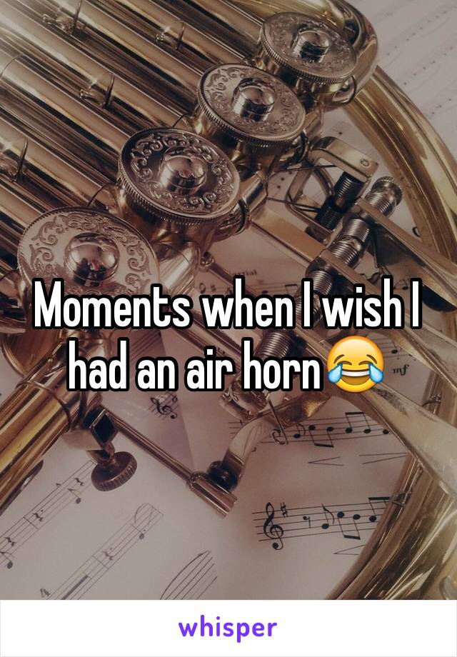 Moments when I wish I had an air horn😂