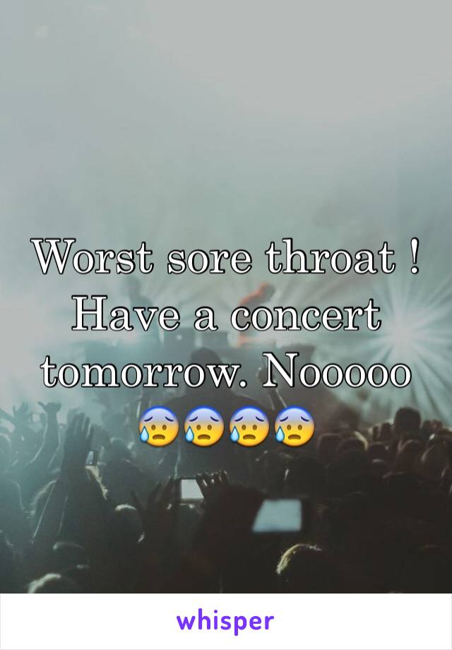 Worst sore throat ! Have a concert tomorrow. Nooooo 😰😰😰😰