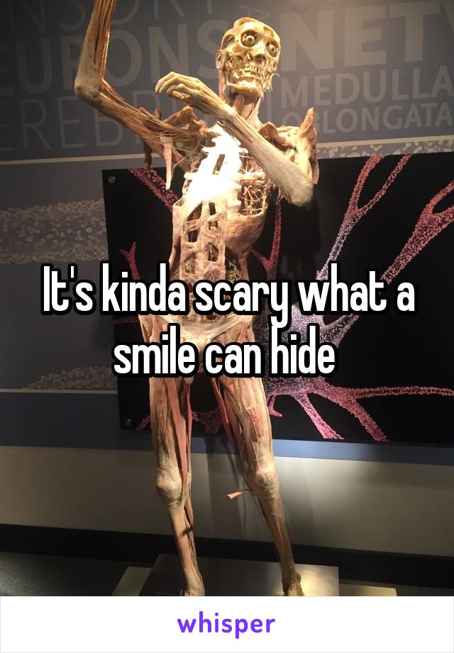 It's kinda scary what a smile can hide 