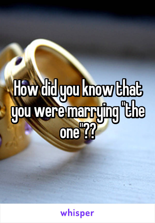 How did you know that you were marrying "the one"??