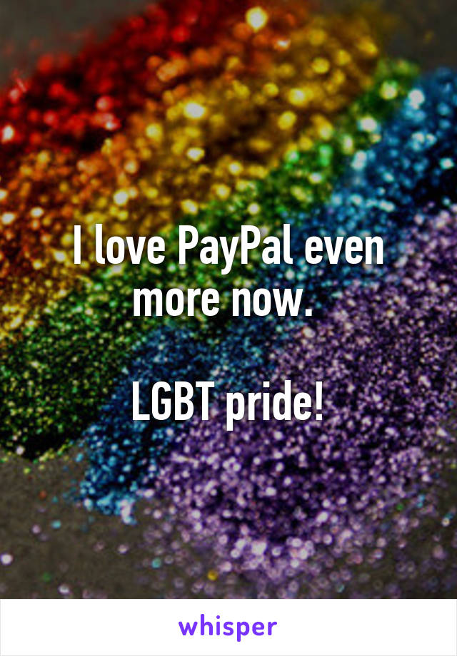 I love PayPal even more now. 

LGBT pride!