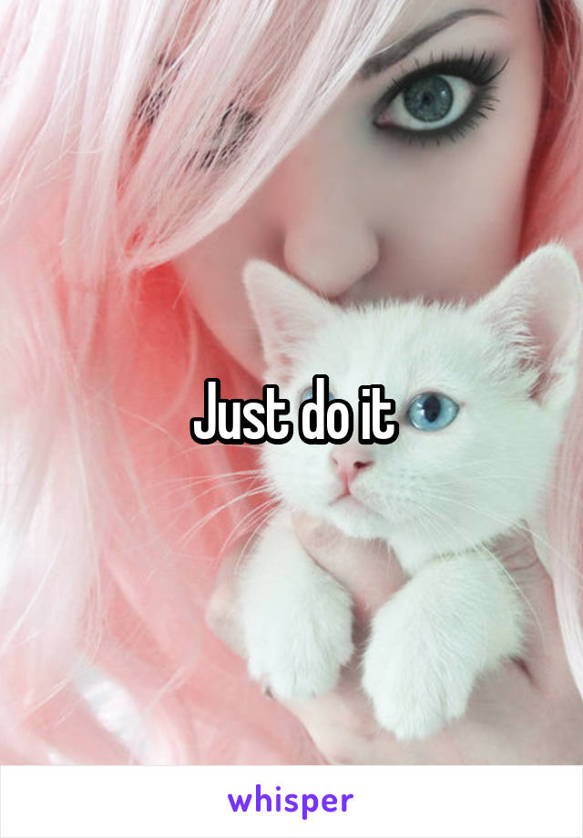 Just do it