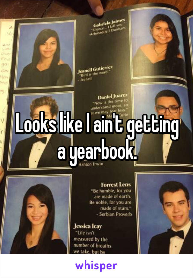 Looks like I ain't getting a yearbook.