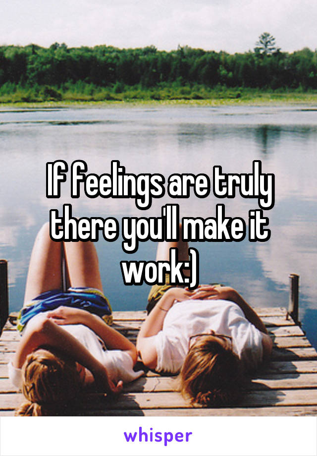 If feelings are truly there you'll make it work:)