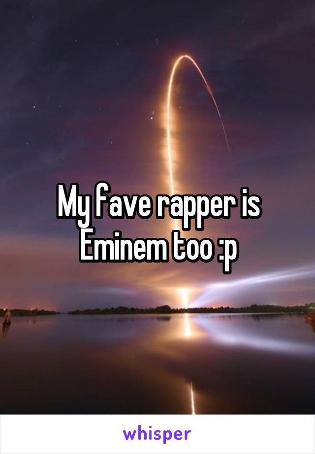 My fave rapper is Eminem too :p