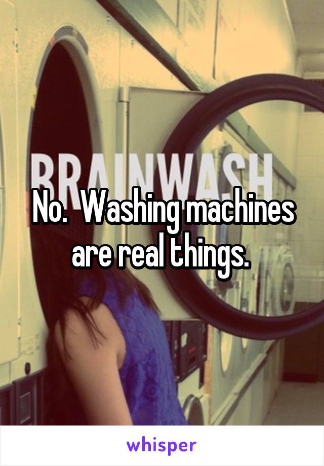 No.  Washing machines are real things. 