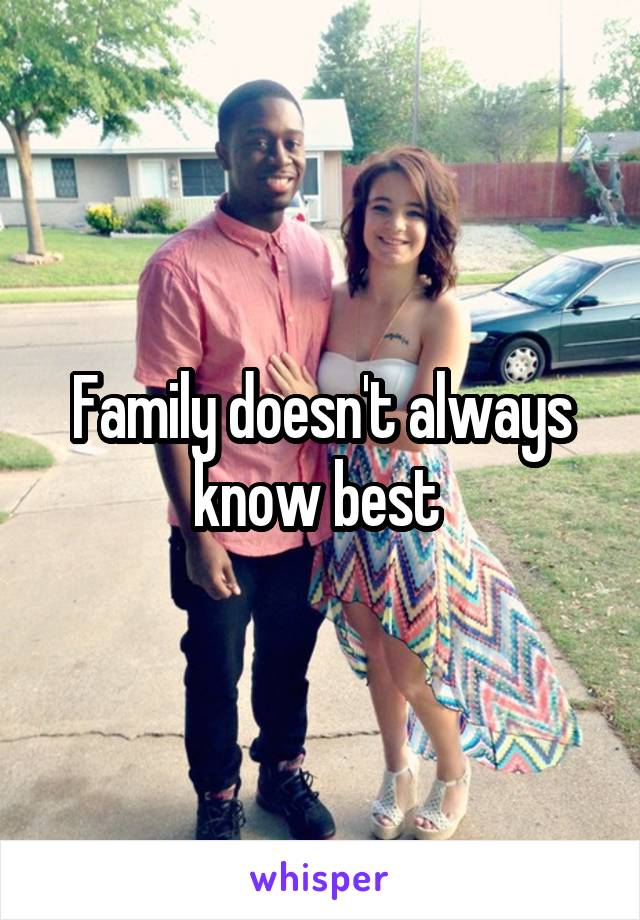 Family doesn't always know best 