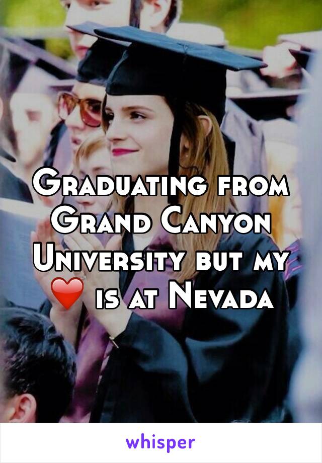 Graduating from Grand Canyon University but my ❤️ is at Nevada