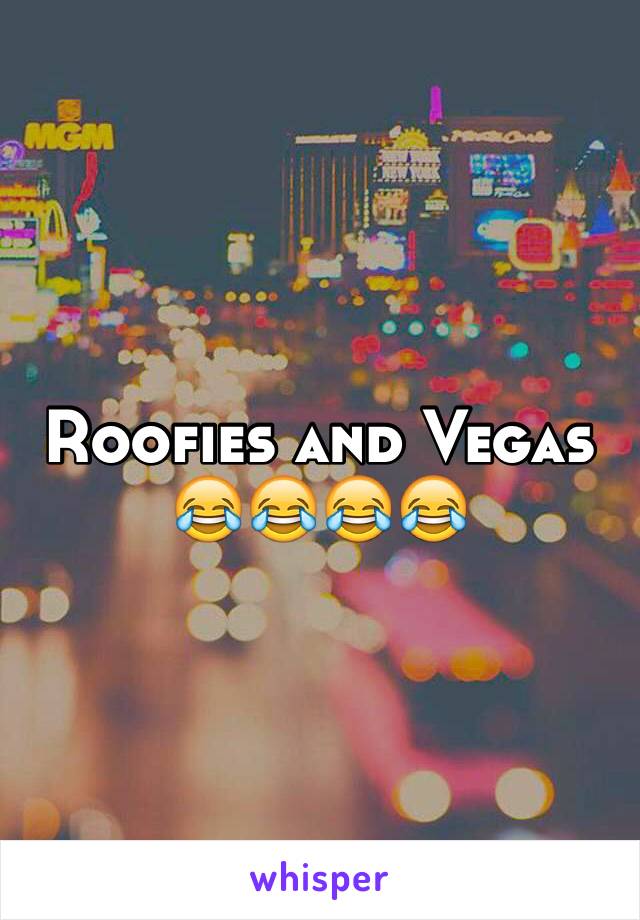 Roofies and Vegas 😂😂😂😂