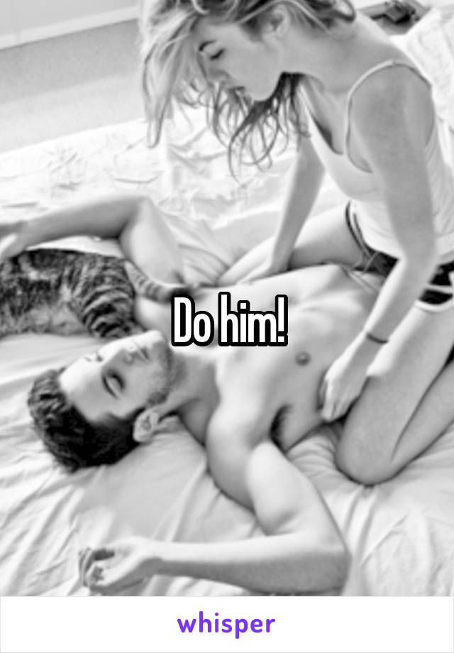 Do him!