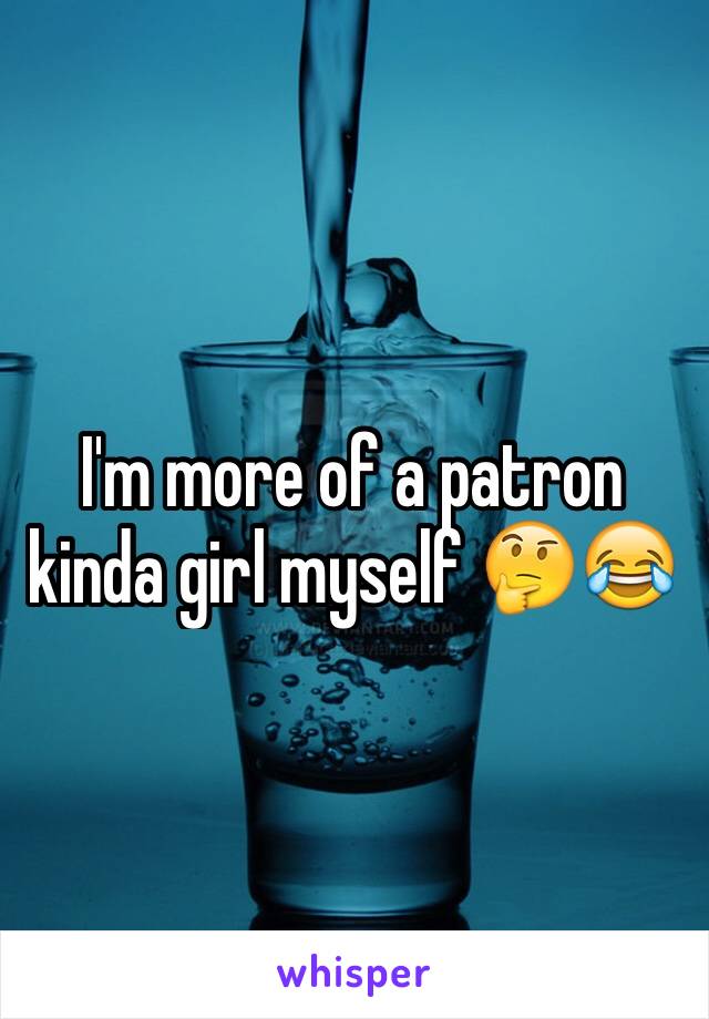 I'm more of a patron kinda girl myself 🤔😂