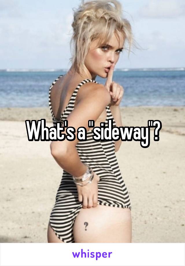 What's a "sideway"?