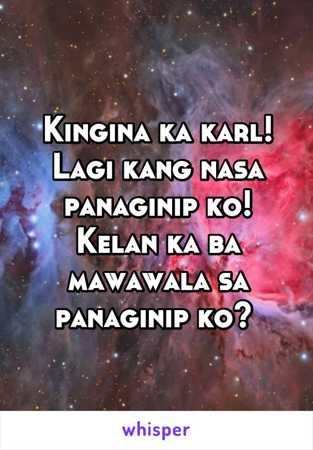 Kingina ka karl! Lagi kang nasa panaginip ko! Kelan ka ba mawawala sa panaginip ko? 