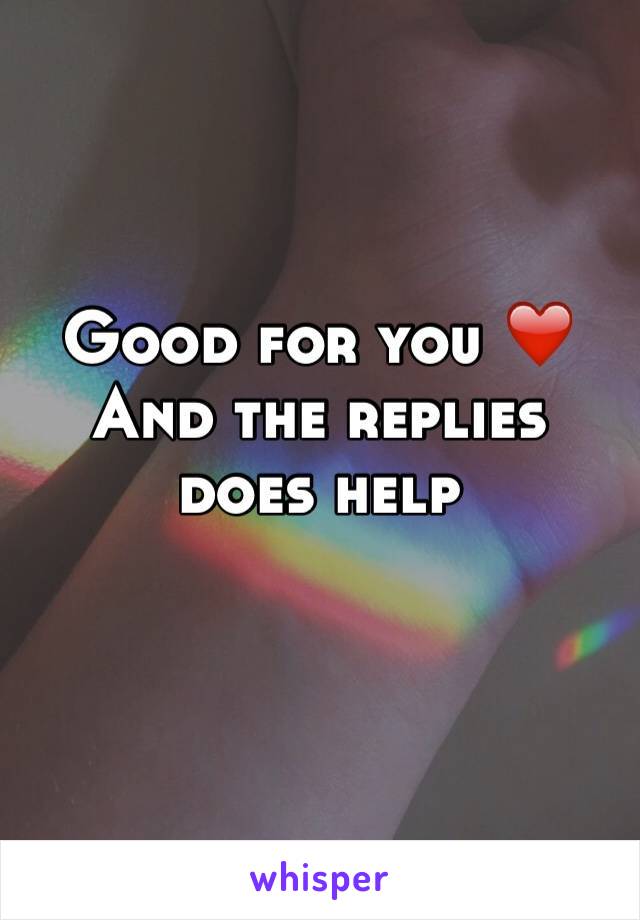 Good for you ❤️
And the replies does help