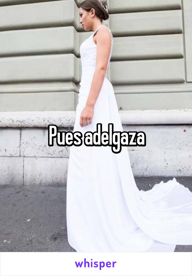 Pues adelgaza