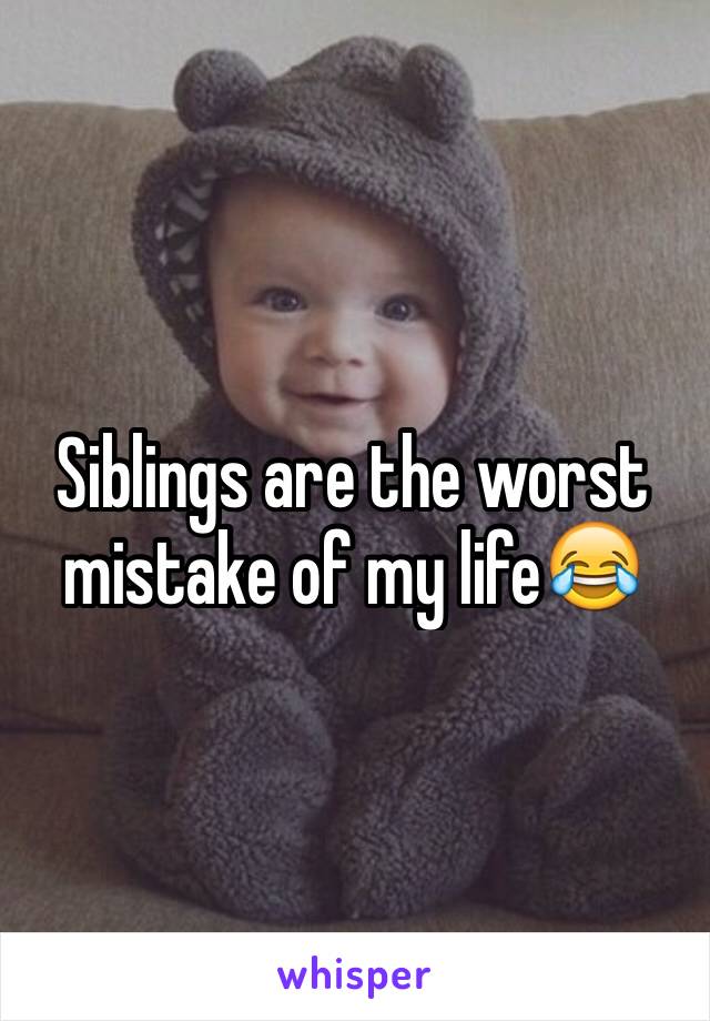 Siblings are the worst mistake of my life😂