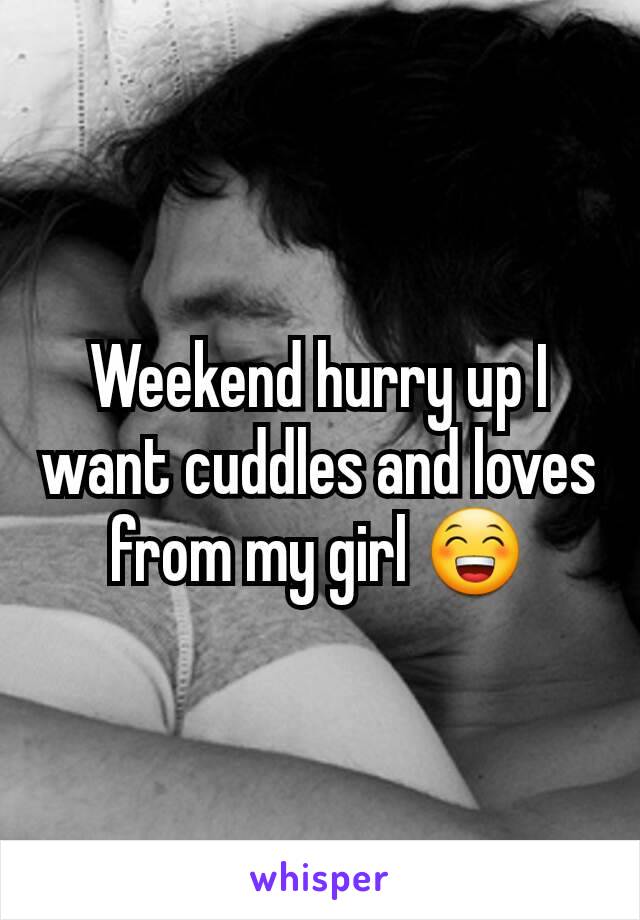 Weekend hurry up I want cuddles and loves from my girl 😁